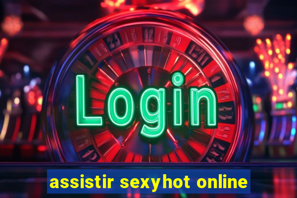 assistir sexyhot online